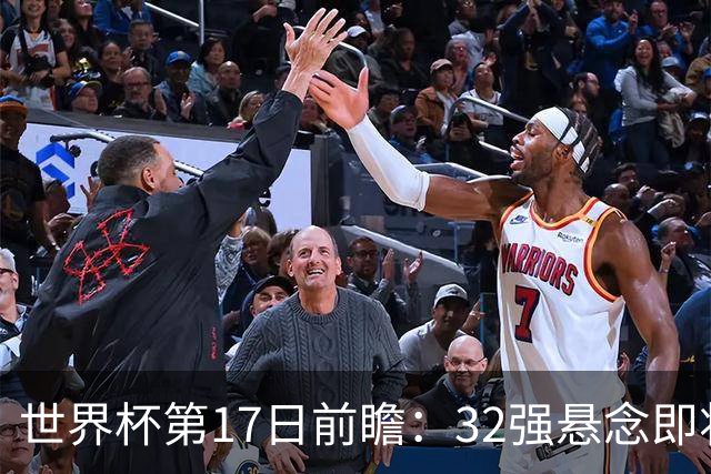 世界杯第17日前瞻：32强悬念即将全部揭晓 39岁超巨争创神迹