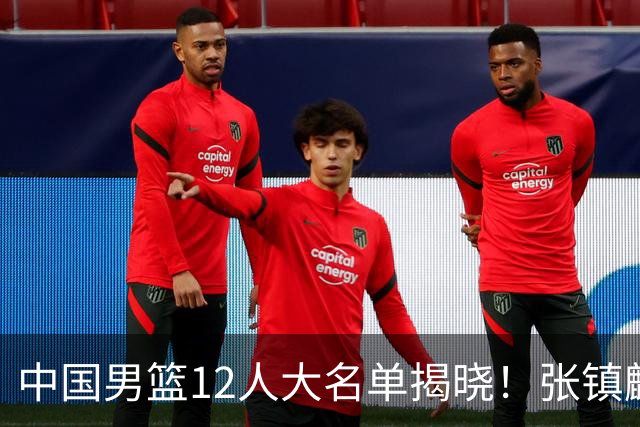 中国男篮12人大名单揭晓！张镇麟落选，崔永熙成功晋级