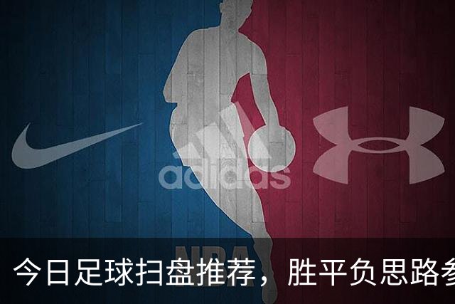 今日足球扫盘推荐，胜平负思路参考，比分预测！