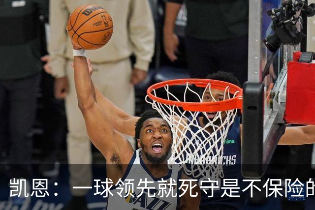 凯恩：一球领先就死守是不保险的 以这种方式输很心碎