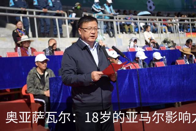 奥亚萨瓦尔：18岁的亚马尔影响力不可思议 他能给对手制造混乱