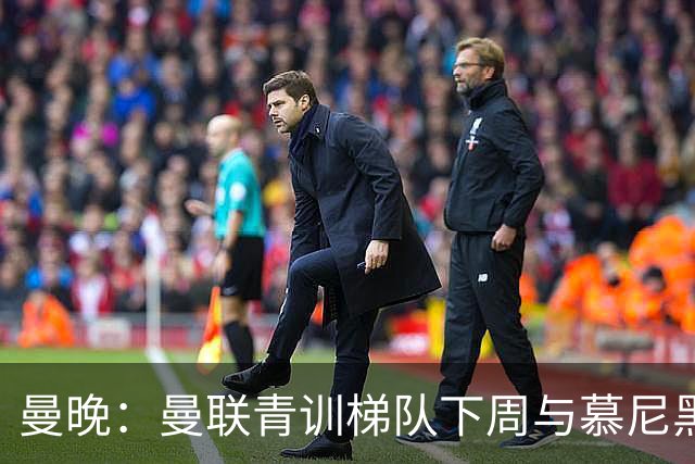曼晚：曼联青训梯队下周与慕尼黑1860梯队和纽伦堡梯队进行友谊赛