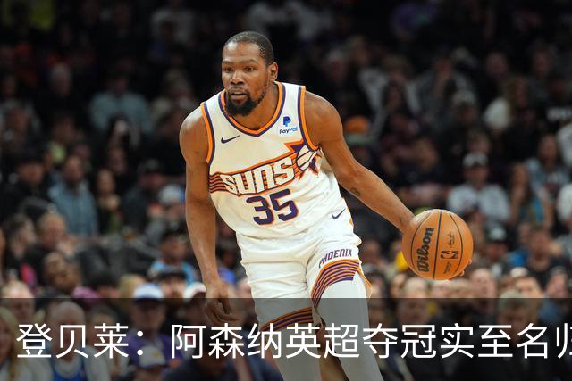 登贝莱：阿森纳英超夺冠实至名归 我脑中只有奖杯个人荣誉在其次