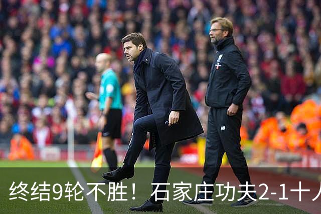 终结9轮不胜！石家庄功夫2-1十人南京城市 比达尔传射杨云制胜