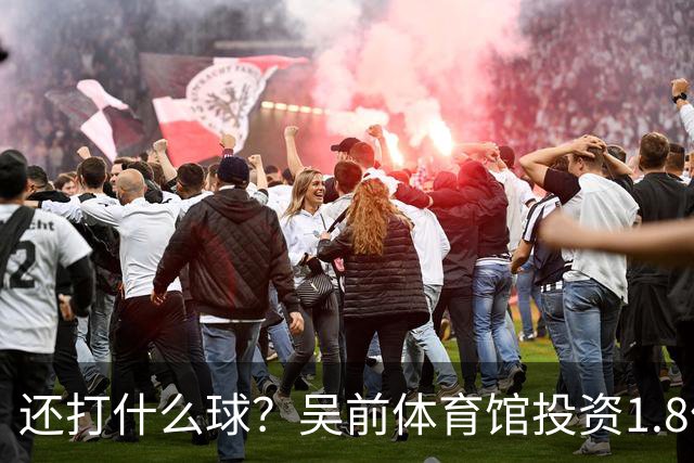 还打什么球？吴前体育馆投资1.8亿即将收尾 父亲以儿子名字命名
