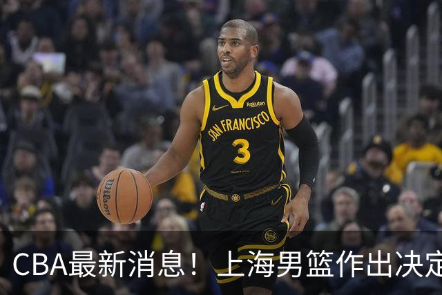CBA最新消息！上海男篮作出决定，山东续约2人，张镇麟狂赚4600万